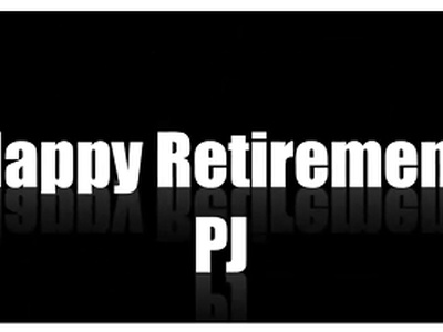 Happy Retirement, PJ